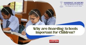 Why Are Boarding Schools Important For Children? | Saigrace Academy